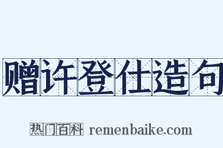 赠许登仕造句是什么意思的图片